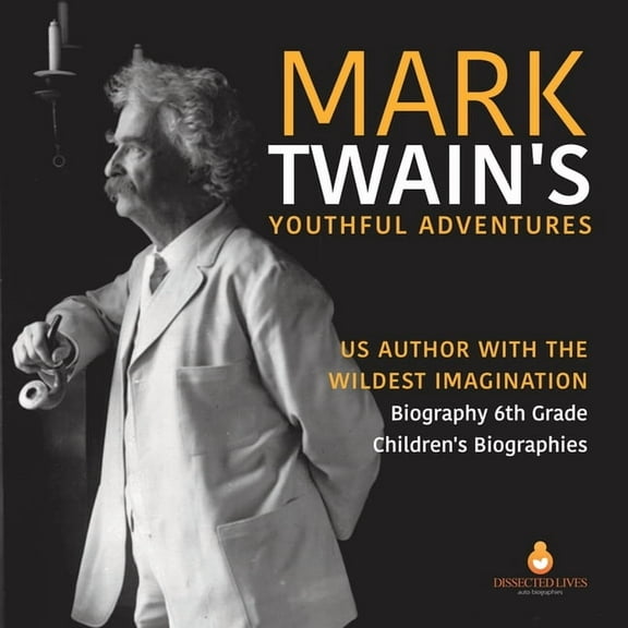 Mark Twain's Youthful Adventures US Author with the Wildest Imagination Biography 6th Grade Children's Biographies, (Paperback)