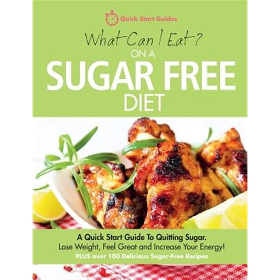 Pre-Owned What Can I Eat on a Sugar Free Diet?: A Quick Start Guide to Quitting Sugar. Lose Weight, Feel Great and Increase Your Energy! Plus Over 100 Delicious