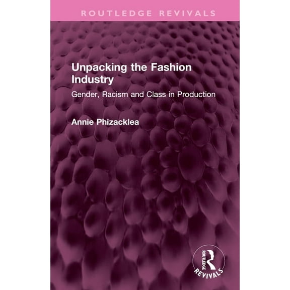 Routledge Revivals Unpacking the Fashion Industry: Gender, Racism and Class in Production, (Hardcover)