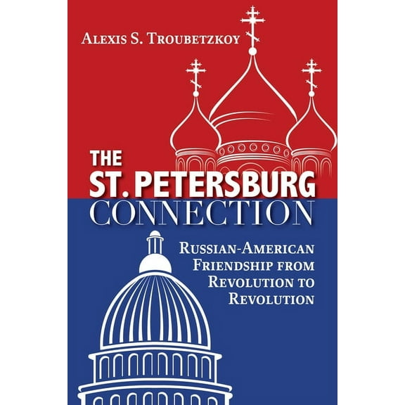 The St. Petersburg Connection: Russian-American Friendship from Revolution to Revolution, (Paperback)