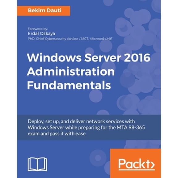 Pre-Owned Windows Server 2016 Administration Fundamentals: Deploy, set up, and deliver network services with Windows Server while preparing for the MTA 98-365 e (Paperback) 1788626567 9781788626569