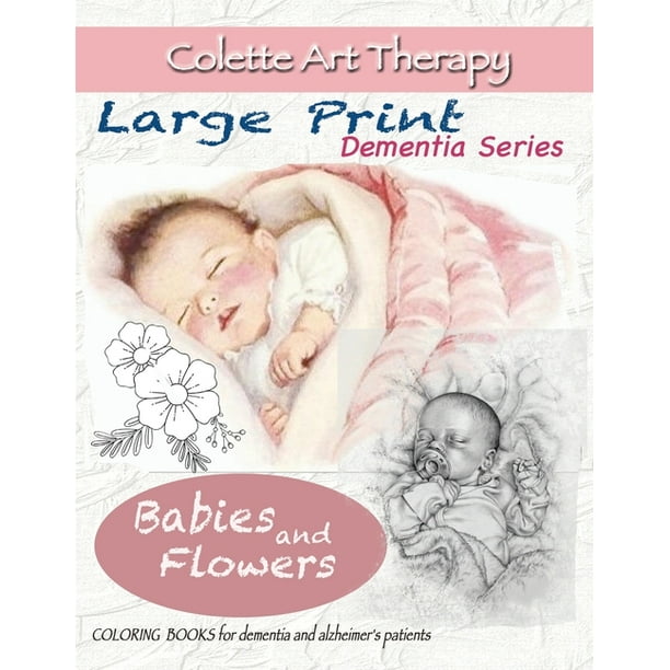 Babies And Flowers Coloring Books For Dementia And Alzheimer S Patients Babies For Dementia Art Therapy For Dementia Patients Paperback Walmart Com Walmart Com