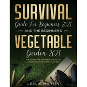 LESLIE MARTIN Survival Guide for Beginners 2021 And The Beginner's Vegetable Garden 2021: The Complete Beginner's Guide to Gardening and Survival in 2021 (2 Books In 1) (Paperback)