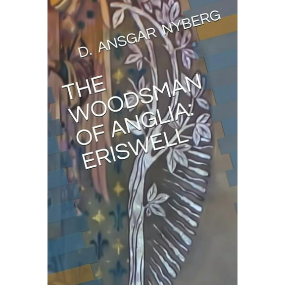 THE WOODSMAN OF ANGLIA: ERISWELL THE WOODSMAN SERIES Paperback 1080193537 9781080193530 D. ANSGAR NYBERG