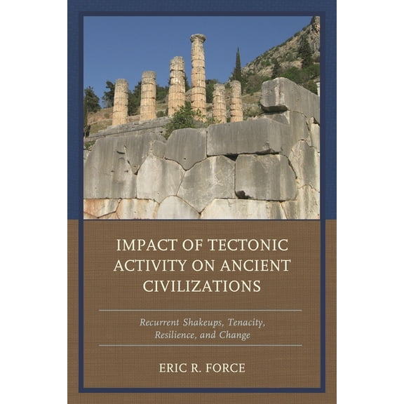 Impact of Tectonic Activity on Ancient Civilizations: Recurrent Shakeups, Tenacity, Resilience, and Change, (Paperback)