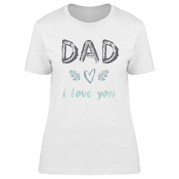 Dad, I Love You  T-Shirt Women -Image by Shutterstock, Female 3X-Large