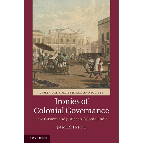 Cambridge Studies in Law and Society Ironies of Colonial Governance, (Hardcover)