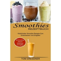 Smoothies Rezeptbuch: Köstlichsten Smoothie Rezepte Zum Entschlacken Und Entgiften (Mit Smoothies Gesund Abnehmen & , (Paperback)
