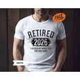 thumbnail image 3 of Retired 2026 T-Shirt: Funny Retirement Gift, I Work My Whole Life For This Shirt, 3 of 5