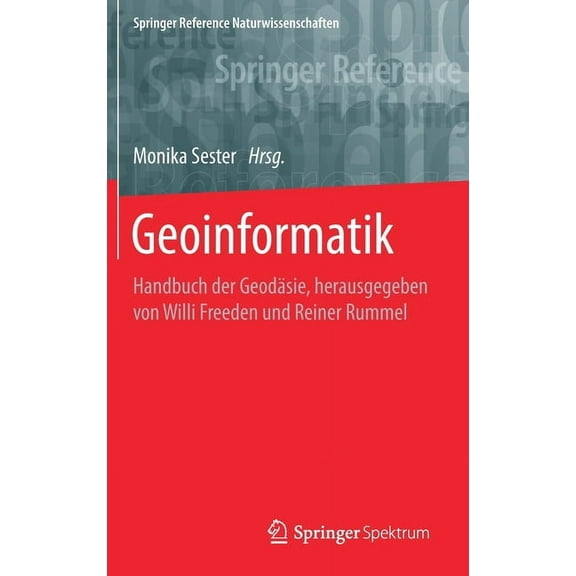 Springer Reference Naturwissenschaften Geoinformatik: Handbuch Der Geodäsie, Herausgegeben Von Willi Freeden Und Reiner Rummel, (Hardcover)