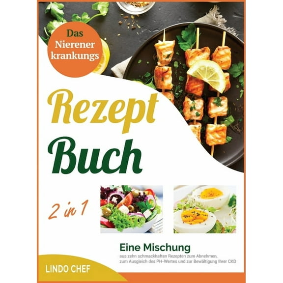 Das Nierenerkrankungs-Rezeptbuch [2 in 1] : Eine Mischung aus zehn schmackhaften Rezepten zum Abnehmen, zum Ausgleich des PH-Wertes und zur Bewältigung Ihrer CKD (Hardcover)