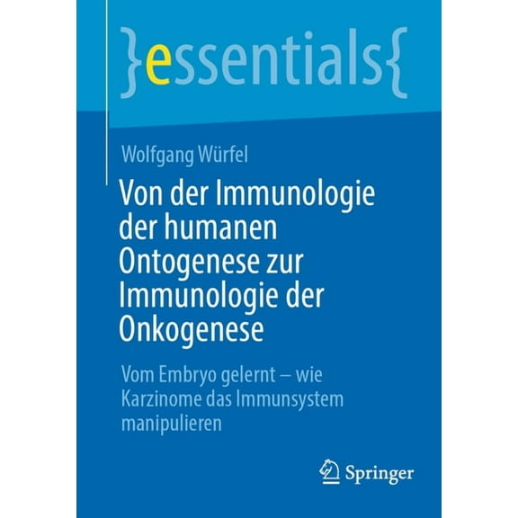 Essentials Von Der Immunologie Der Humanen Ontogenese Zur Immunologie Der Onkogenese: Vom Embryo Gelernt - Wie Karzinome Das Immuns, (Paperback)