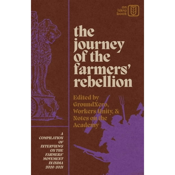 The Journey of the Farmers' Rebellion: A Compilation of Interviews on the Farmers' Movement in India, 2020-2021, (Paperback)
