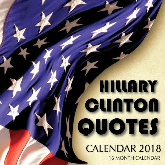 Hillary Quotes Calendar 2018 : 16 Month Calendar (Paperback)
