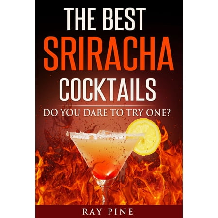 The Best Sriracha Cocktails: Do You Dare To Try One? -