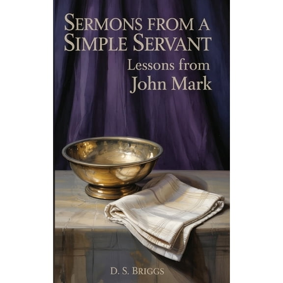 Sermons from a Simple Servant: Lessons from John Mark, (Paperback)