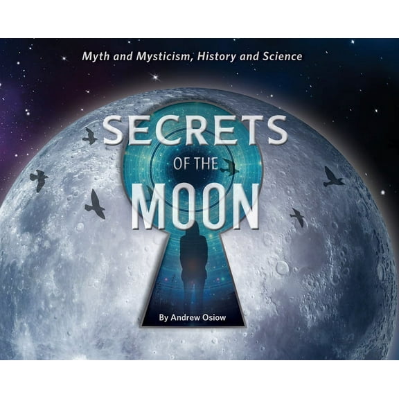 Secrets of the Moon: Myth and Mysticism, History and Science, (Hardcover)