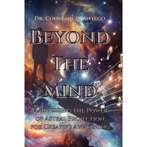 Beyond the Mind: Harnessing the Power of Astral Projection for Creative Awakening, (Paperback)