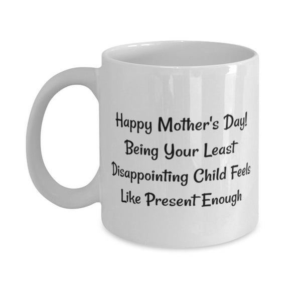 Happy Mother's Day! Being Your Least Disappointing Child Feels Like Present 11oz Mug, Mother Present From Son, Funny Cup For Mother