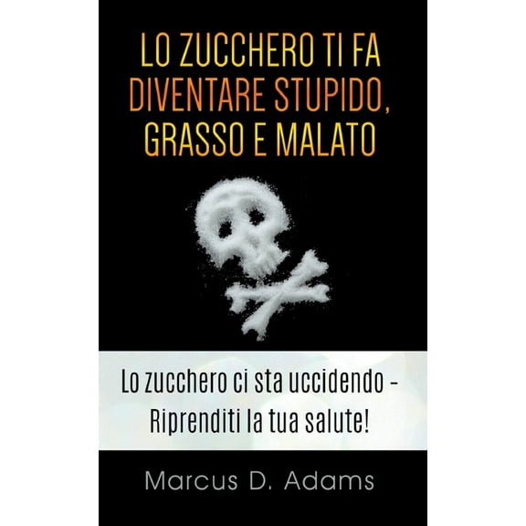 Lo zucchero ti fa diventare stupido, grasso e malato: La prossima generazione dell'assistenza sanitaria, (Paperback)