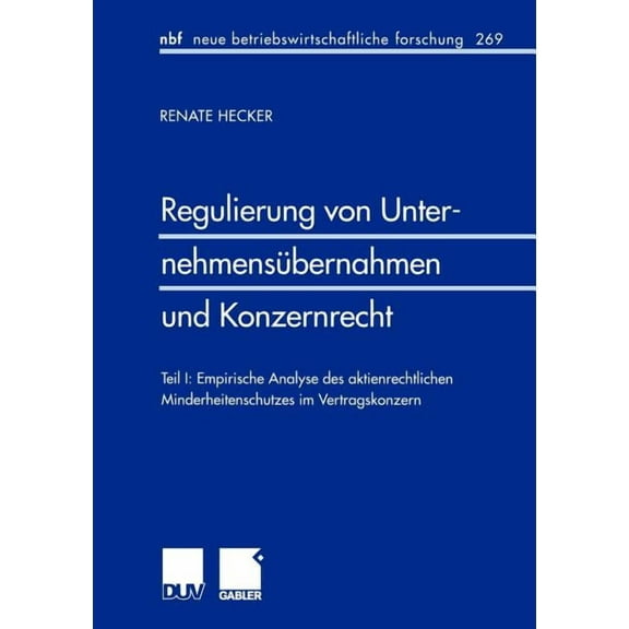 Neue Betriebswirtschaftliche Forschung ( Regulierung Von Unternehmensübernahmen Und Konzernrecht: Teil I: Empirische Analyse Des Aktienrechtlichen Minderheitensc, Book 269, (Paperback)
