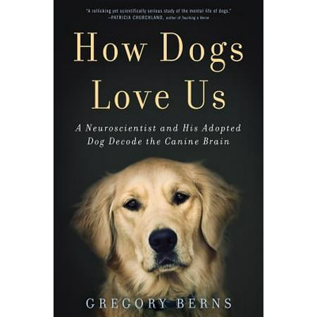 Brains Dog - How Dogs Love Us : A Neuroscientist and His Adopted Dog Decode the Canine Brain
