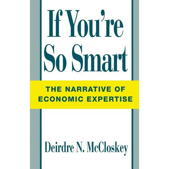 Narrative of Economic Expertise If You're So Smart: The Narrative of Economic Expertise, (Paperback)