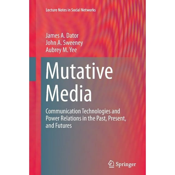 Lecture Notes in Social Networks Mutative Media: Communication Technologies and Power Relations in the Past, Present, and Futures, (Paperback)