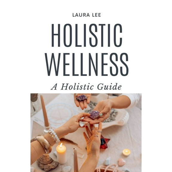 Holistic Wellness: A Holistic Guide, (Paperback)