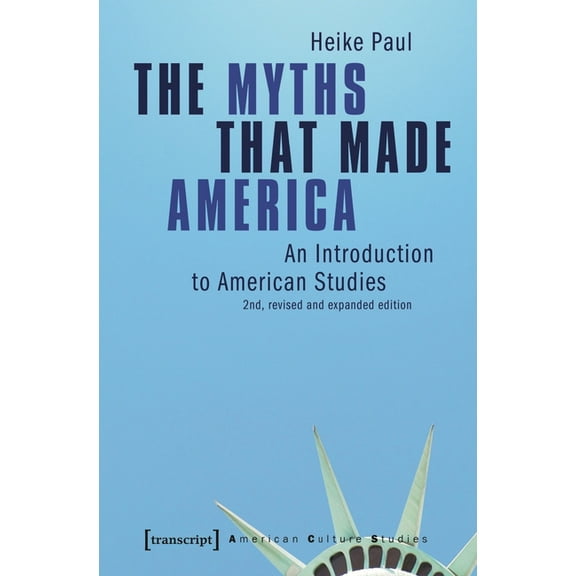American Culture Studies The Myths That Made America: An Introduction to American Studies, (Paperback)