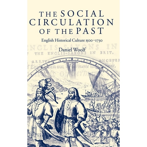 The Social Circulation of the Past: English Historical Culture 1500-1730, (Hardcover)