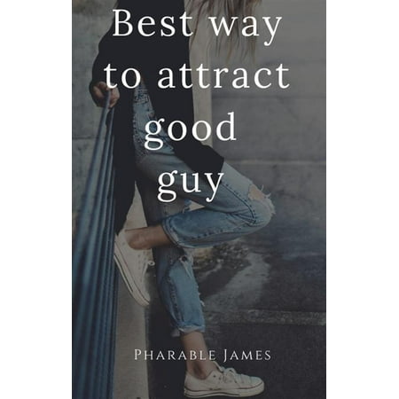 Best way to attract good guy - eBook (Best Way To Seduce A Guy)