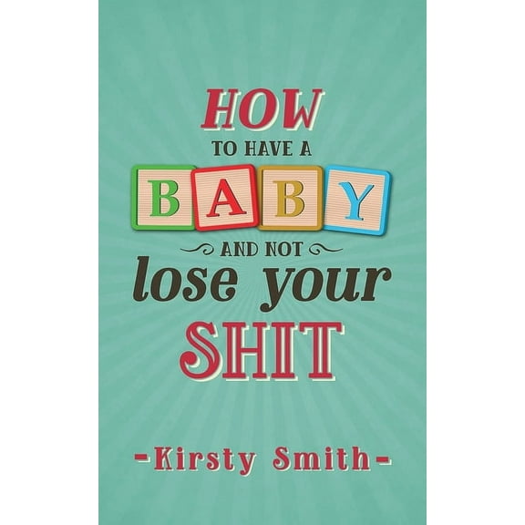 Parenting How to Have a Baby and Not Lose Your Shit, (Paperback)