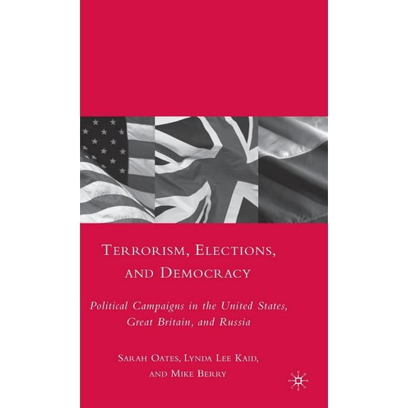 Terrorism, Elections, and Democracy: Political Campaigns in the United States, Great Britain, and Russia, (Hardcover)