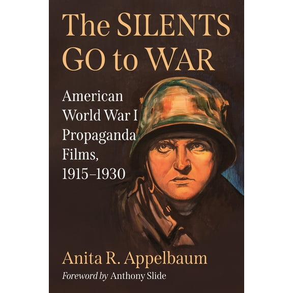 The Silents Go to War: American World War I Propaganda Films, 1915-1930, (Paperback)
