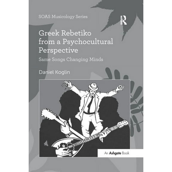 Soas Studies in Music Greek Rebetiko from a Psychocultural Perspective: Same Songs Changing Minds, (Paperback)