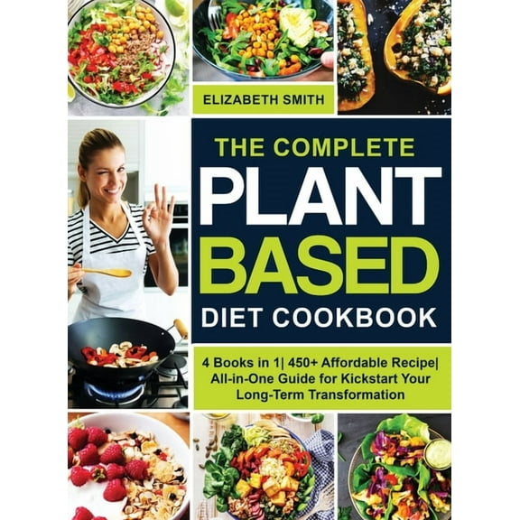 The Complete Plant Based Diet Cookbook: 4 Books in 1- 450  Affordable Recipe- All-in-One Guide for Kickstart Your Long-T