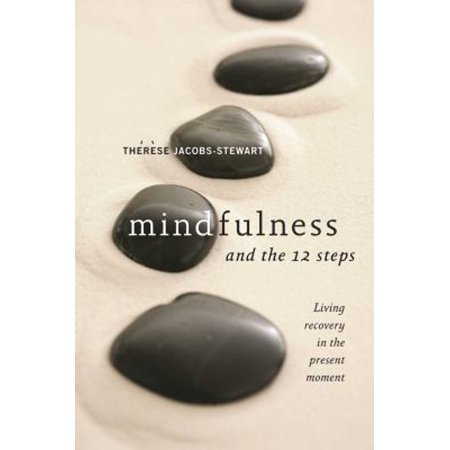 Mindfulness and the 12 Steps: Living Recovery in the Present Moment