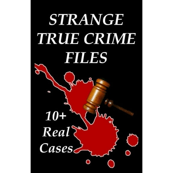 Strange True Crime Files: Real-life Cases of Mysterious Murder