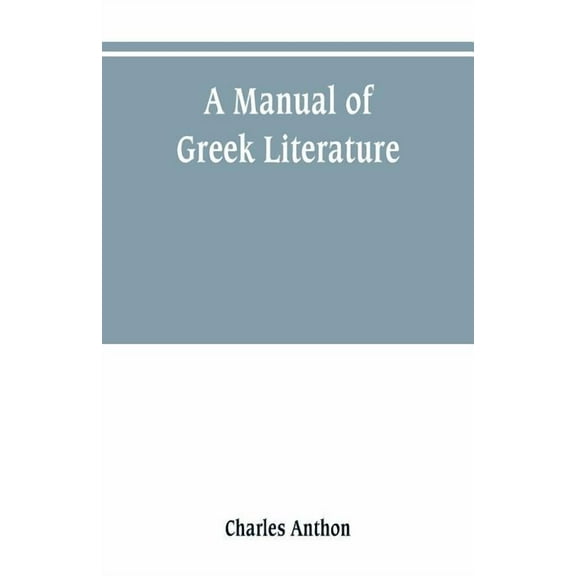 A manual of Greek literature: from the earliest authentic periods to the close of the Byzantine era, (Paperback)