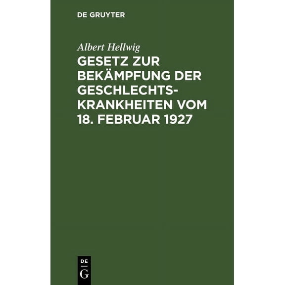 Gesetz Zur Bekämpfung Der Geschlechtskrankheiten Vom 18. Februar 1927: Ausführlich Erläutert Mit Einer Einleitung Verseh, (Hardcover)