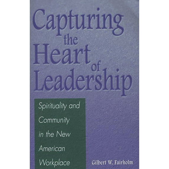 Pre-Owned Capturing the Heart of Leadership: Spirituality and Community in the New American Workplace (Paperback) 0275970965 9780275970963