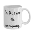 thumbnail image 2 of Unique Idea Antiquing 11oz Mug, I'd Rather Be Antiquing, Gifts For Friends, Present From Friends, Cup For Antiquing, Vintage, Retro, Collectible, Unique, One of a kind, Old fashioned, 2 of 2