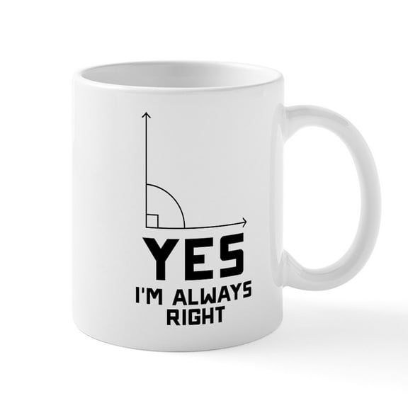 CafePress - Yes I'm Always Right - 11 oz Ceramic Mug - Novelty Coffee Tea Cup