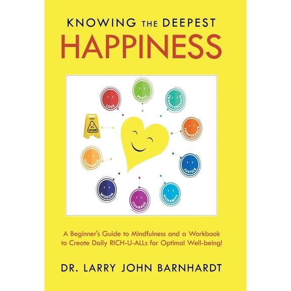 Knowing the Deepest Happiness: A Beginner's Guide to Mindfulness and a Workbook to Create Daily Rich-U-Alls for Optimal , (Hardcover)