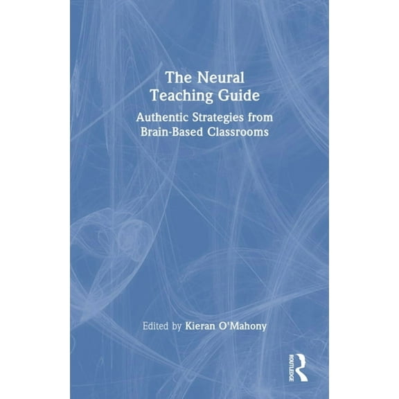 The Neural Teaching Guide: Authentic Strategies from Brain-Based Classrooms, (Hardcover)