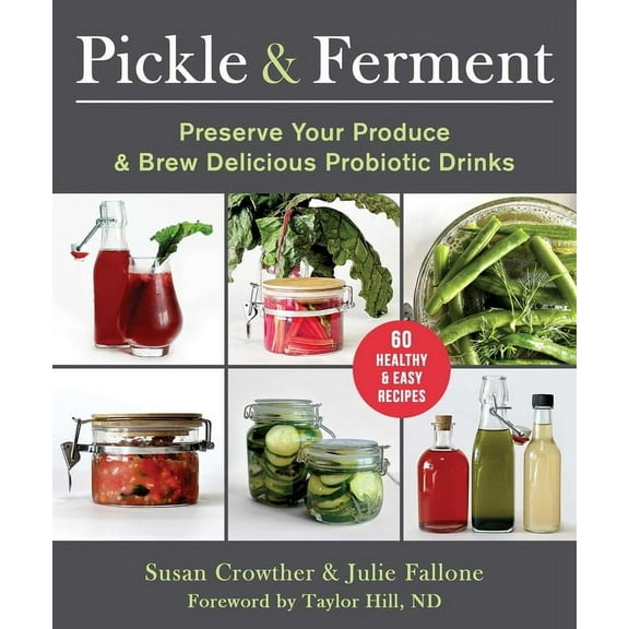 Pickle & Ferment: Preserve Your Produce & Brew Delicious Probiotic Drinks, (Paperback)