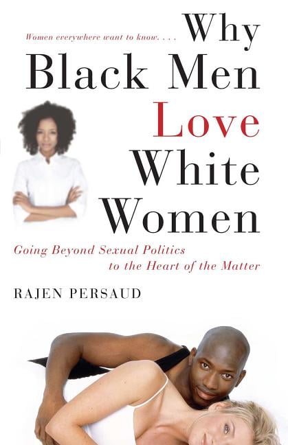 Why Black Men Love White Women Going Beyond Sexual Politics to the Heart of the Matter (Paperback)