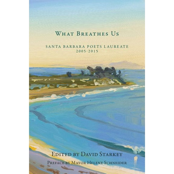 What Breathes Us: Santa Barbara Poets Laureate, 2005-2015 (Paperback)