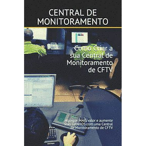 1: Como Criar a sua Central de Monitoramento de CFTV: Agregue MAIS valor e aumente seus GANHOS com uma Central de Monitoramento de CFTV (Paperback)